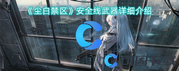 尘白禁区安全线武器详细介绍 职业平衡与搭配指南
